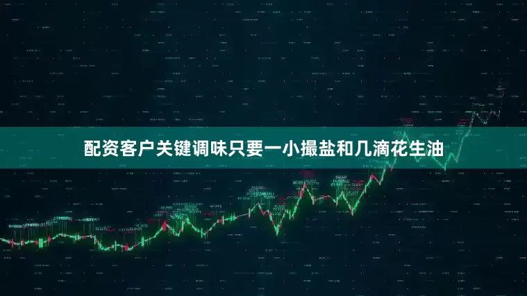 配资客户关键调味只要一小撮盐和几滴花生油