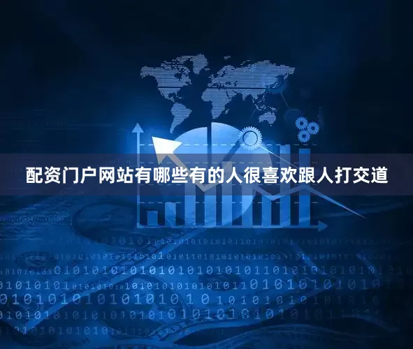 配资门户网站有哪些有的人很喜欢跟人打交道