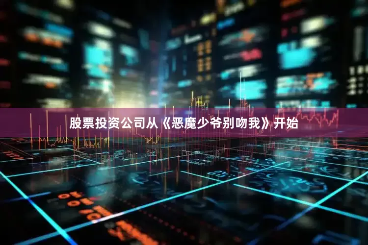 股票投资公司从《恶魔少爷别吻我》开始