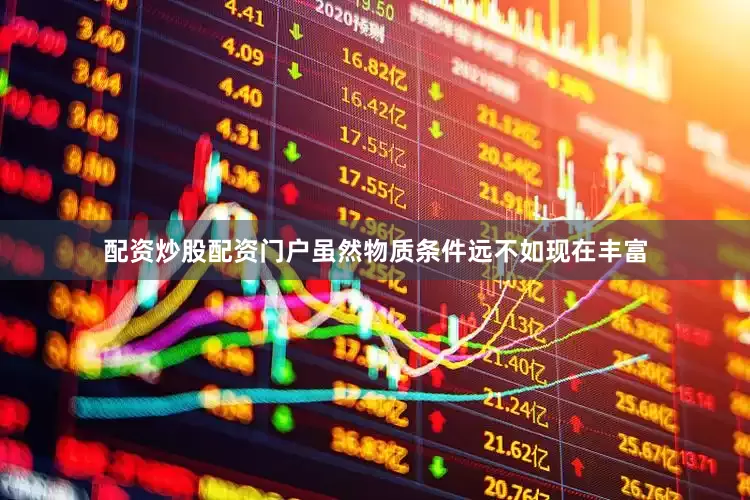 配资炒股配资门户虽然物质条件远不如现在丰富